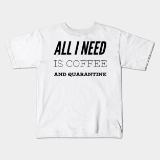 All I Need is Coffee and Quarantine T-Shirt Kids T-Shirt